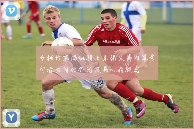 专栏作家揭秘骑士乐福交易内幕步行者为何对乔治交易心存顾虑