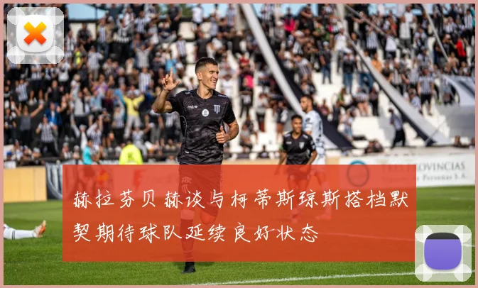 赫拉芬贝赫谈与柯蒂斯琼斯搭档默契期待球队延续良好状态
