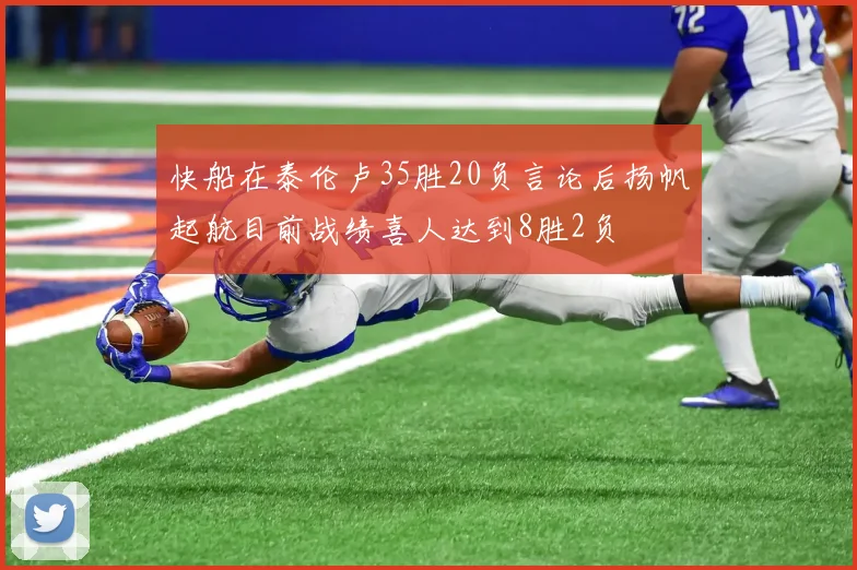快船在泰伦卢35胜20负言论后扬帆起航目前战绩喜人达到8胜2负