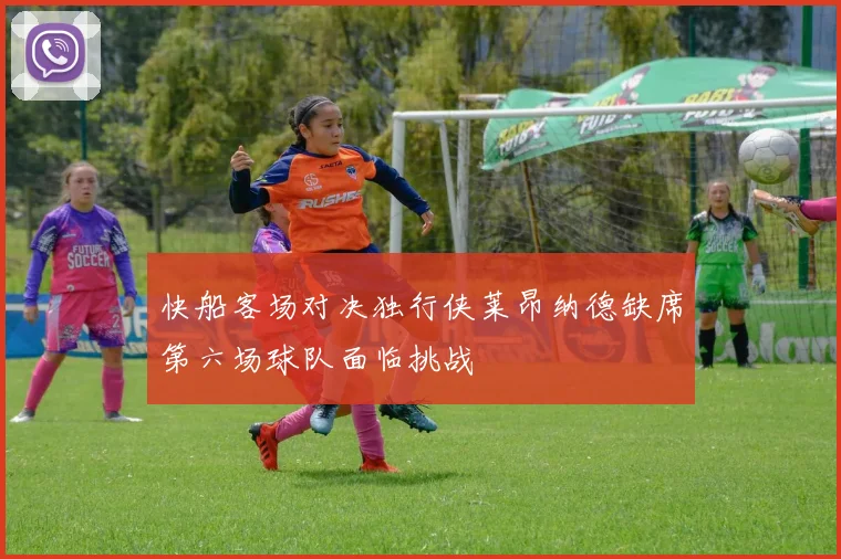 快船客场对决独行侠莱昂纳德缺席第六场球队面临挑战